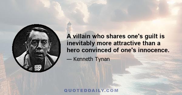 A villain who shares one's guilt is inevitably more attractive than a hero convinced of one's innocence.