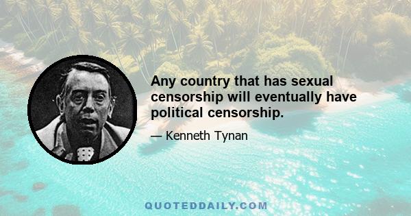 Any country that has sexual censorship will eventually have political censorship.