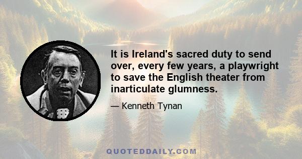 It is Ireland's sacred duty to send over, every few years, a playwright to save the English theater from inarticulate glumness.