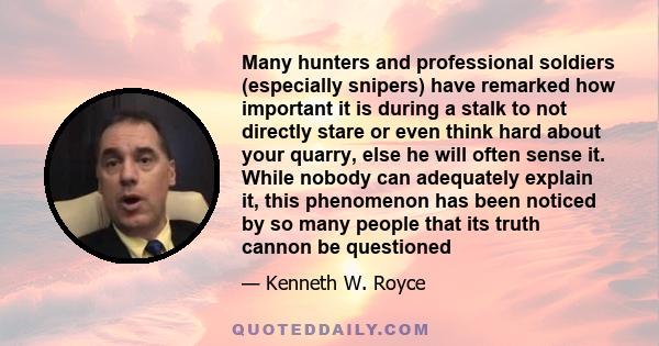 Many hunters and professional soldiers (especially snipers) have remarked how important it is during a stalk to not directly stare or even think hard about your quarry, else he will often sense it. While nobody can