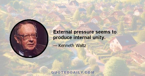 External pressure seems to produce internal unity.