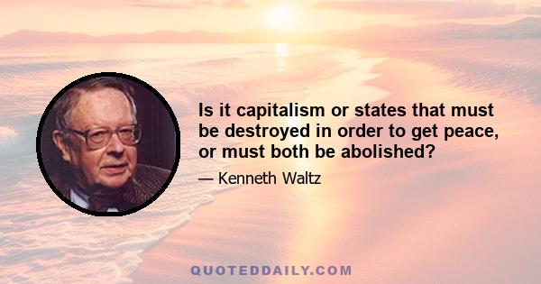 Is it capitalism or states that must be destroyed in order to get peace, or must both be abolished?