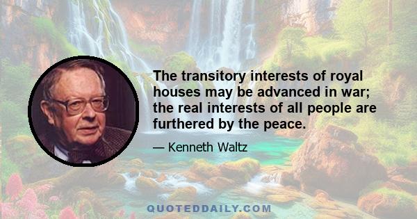 The transitory interests of royal houses may be advanced in war; the real interests of all people are furthered by the peace.