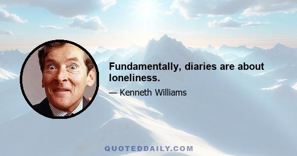 Fundamentally, diaries are about loneliness.