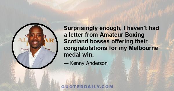 Surprisingly enough, I haven't had a letter from Amateur Boxing Scotland bosses offering their congratulations for my Melbourne medal win.