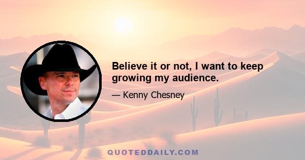 Believe it or not, I want to keep growing my audience.