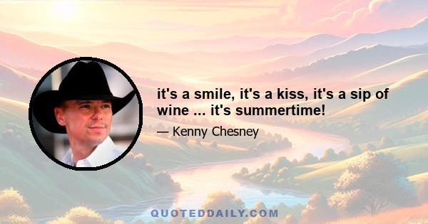 it's a smile, it's a kiss, it's a sip of wine ... it's summertime!