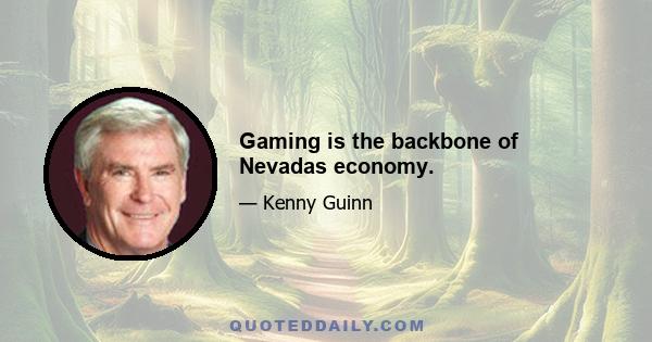 Gaming is the backbone of Nevadas economy.