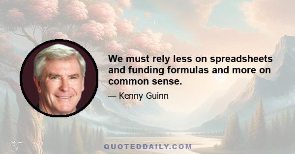 We must rely less on spreadsheets and funding formulas and more on common sense.