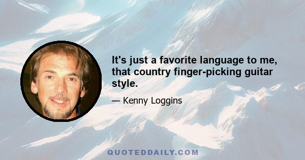 It's just a favorite language to me, that country finger-picking guitar style.