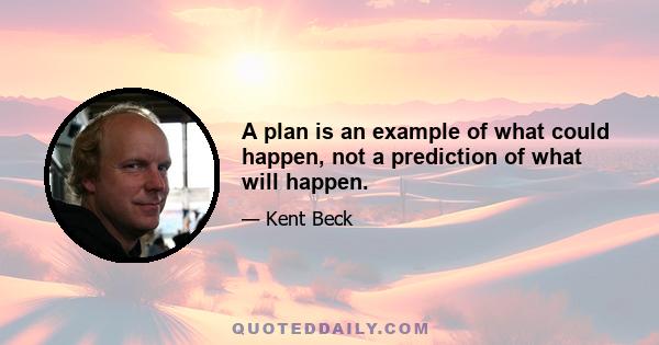 A plan is an example of what could happen, not a prediction of what will happen.