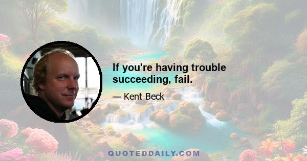 If you're having trouble succeeding, fail.