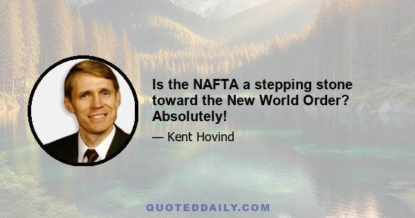 Is the NAFTA a stepping stone toward the New World Order? Absolutely!