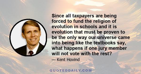 Since all taxpayers are being forced to fund the religion of evolution in schools and it is evolution that must be proven to be the only way our universe came into being like the textbooks say, what happens if one jury