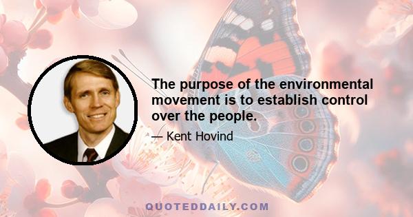 The purpose of the environmental movement is to establish control over the people.