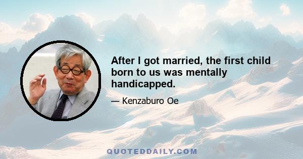 After I got married, the first child born to us was mentally handicapped.