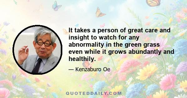 It takes a person of great care and insight to watch for any abnormality in the green grass even while it grows abundantly and healthily.