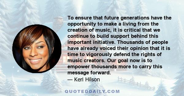 To ensure that future generations have the opportunity to make a living from the creation of music, it is critical that we continue to build support behind this important initiative. Thousands of people have already