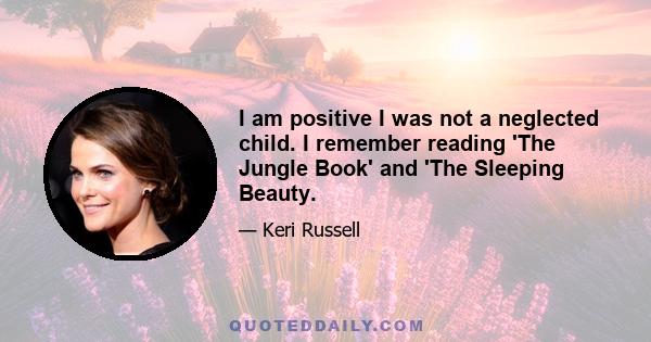 I am positive I was not a neglected child. I remember reading 'The Jungle Book' and 'The Sleeping Beauty.