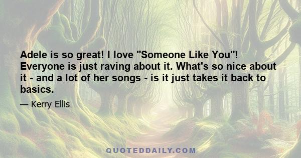 Adele is so great! I love Someone Like You! Everyone is just raving about it. What's so nice about it - and a lot of her songs - is it just takes it back to basics.