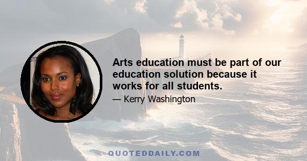 Arts education must be part of our education solution because it works for all students.