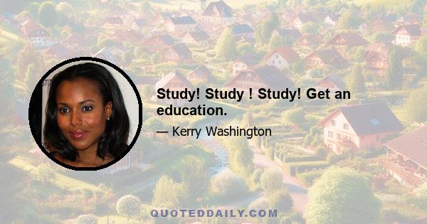 Study! Study ! Study! Get an education.