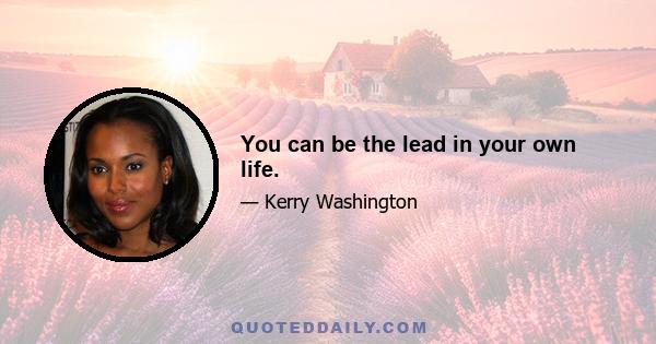 You can be the lead in your own life.