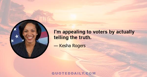 I'm appealing to voters by actually telling the truth.