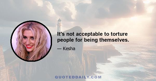 It's not acceptable to torture people for being themselves.