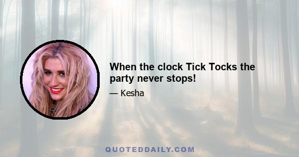 When the clock Tick Tocks the party never stops!