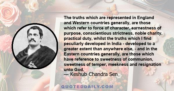 The truths which are represented in England and Western countries generally, are those which refer to force of character, earnestness of purpose, conscientious strictness, noble charity, practical duty, whilst the