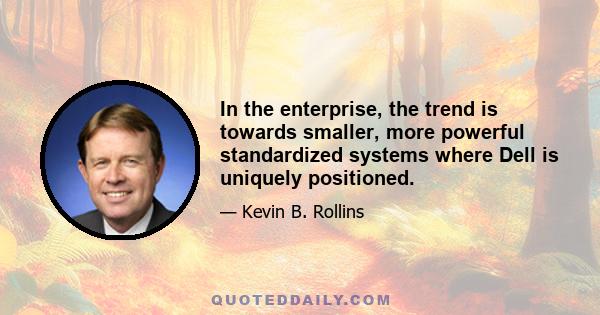 In the enterprise, the trend is towards smaller, more powerful standardized systems where Dell is uniquely positioned.