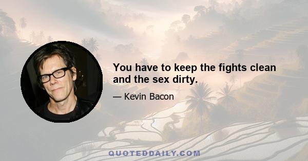 You have to keep the fights clean and the sex dirty.