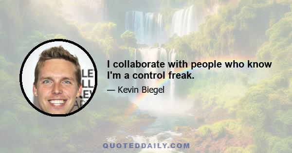 I collaborate with people who know I'm a control freak.