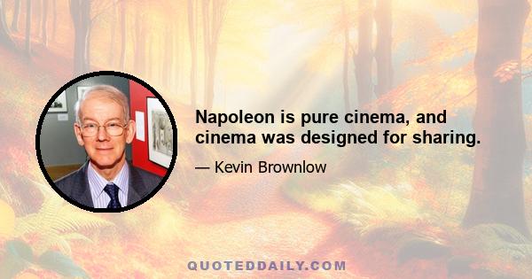 Napoleon is pure cinema, and cinema was designed for sharing.