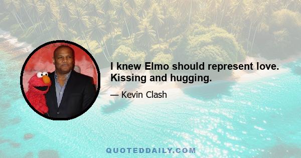 I knew Elmo should represent love. Kissing and hugging.