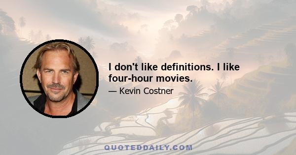 I don't like definitions. I like four-hour movies.