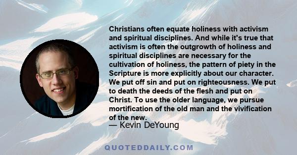 Christians often equate holiness with activism and spiritual disciplines. And while it's true that activism is often the outgrowth of holiness and spiritual disciplines are necessary for the cultivation of holiness, the 