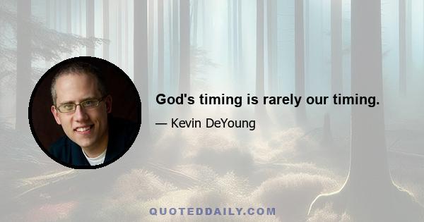 God's timing is rarely our timing.