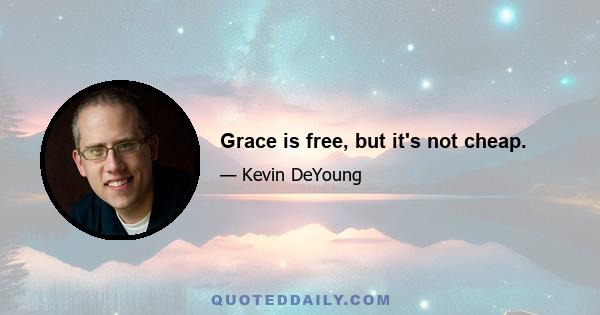 Grace is free, but it's not cheap.