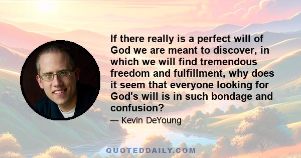 If there really is a perfect will of God we are meant to discover, in which we will find tremendous freedom and fulfillment, why does it seem that everyone looking for God's will is in such bondage and confusion?