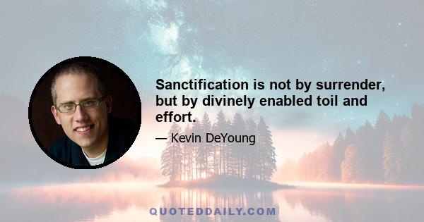 Sanctification is not by surrender, but by divinely enabled toil and effort.