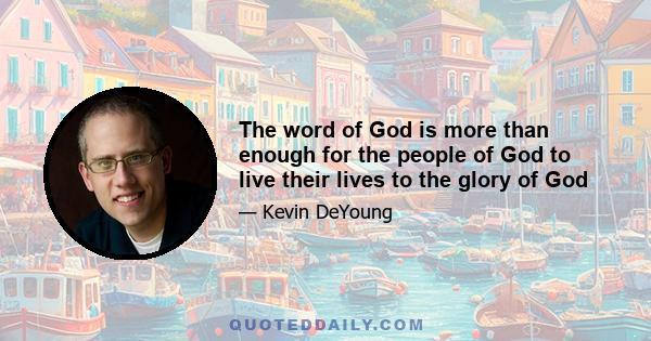 The word of God is more than enough for the people of God to live their lives to the glory of God