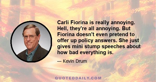 Carli Fiorina is really annoying. Hell, they're all annoying. But Fiorina doesn't even pretend to offer up policy answers. She just gives mini stump speeches about how bad everything is.