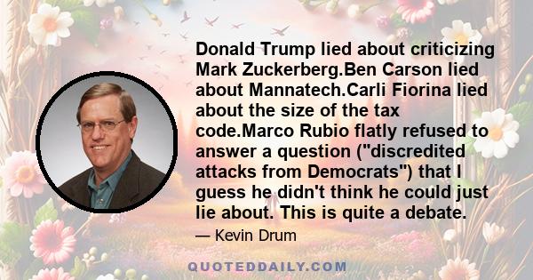 Donald Trump lied about criticizing Mark Zuckerberg.Ben Carson lied about Mannatech.Carli Fiorina lied about the size of the tax code.Marco Rubio flatly refused to answer a question (discredited attacks from Democrats)