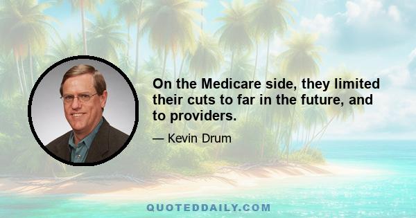 On the Medicare side, they limited their cuts to far in the future, and to providers.