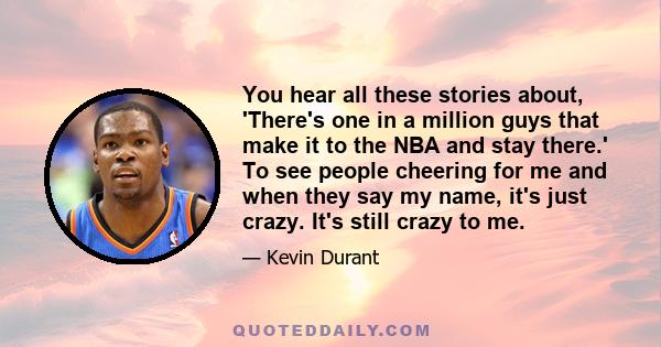 You hear all these stories about, 'There's one in a million guys that make it to the NBA and stay there.' To see people cheering for me and when they say my name, it's just crazy. It's still crazy to me.