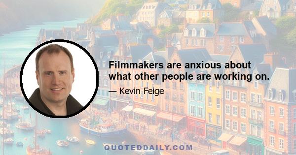 Filmmakers are anxious about what other people are working on.