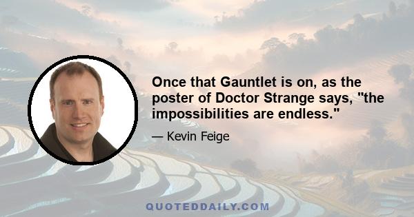 Once that Gauntlet is on, as the poster of Doctor Strange says, the impossibilities are endless.