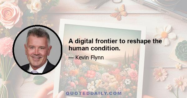 A digital frontier to reshape the human condition.